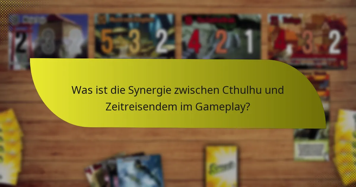 Welche Taktiken maximieren die Effektivität der Kombination aus Cthulhu und Zeitreisendem?