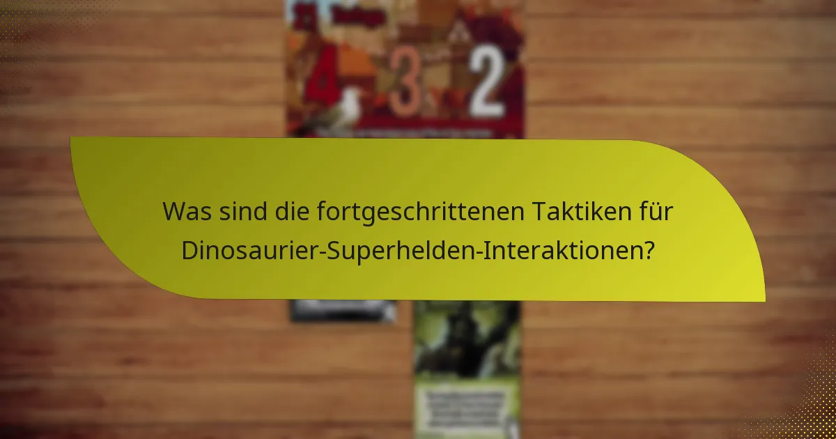 Was sind die fortgeschrittenen Taktiken für Dinosaurier-Superhelden-Interaktionen?