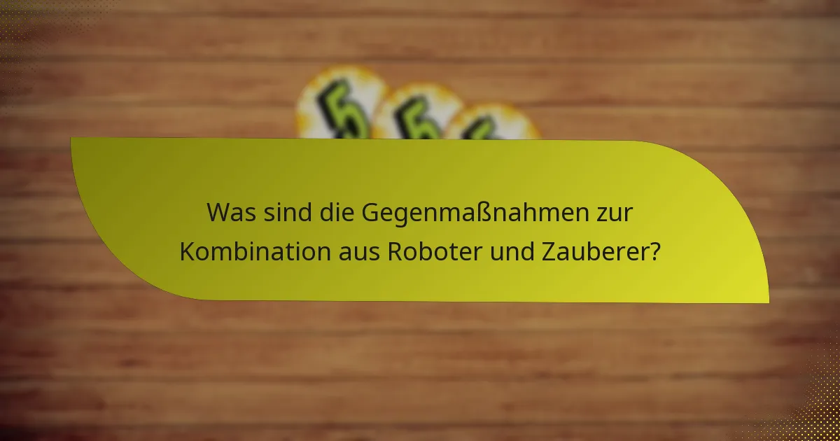 Was sind die Gegenmaßnahmen zur Kombination aus Roboter und Zauberer?