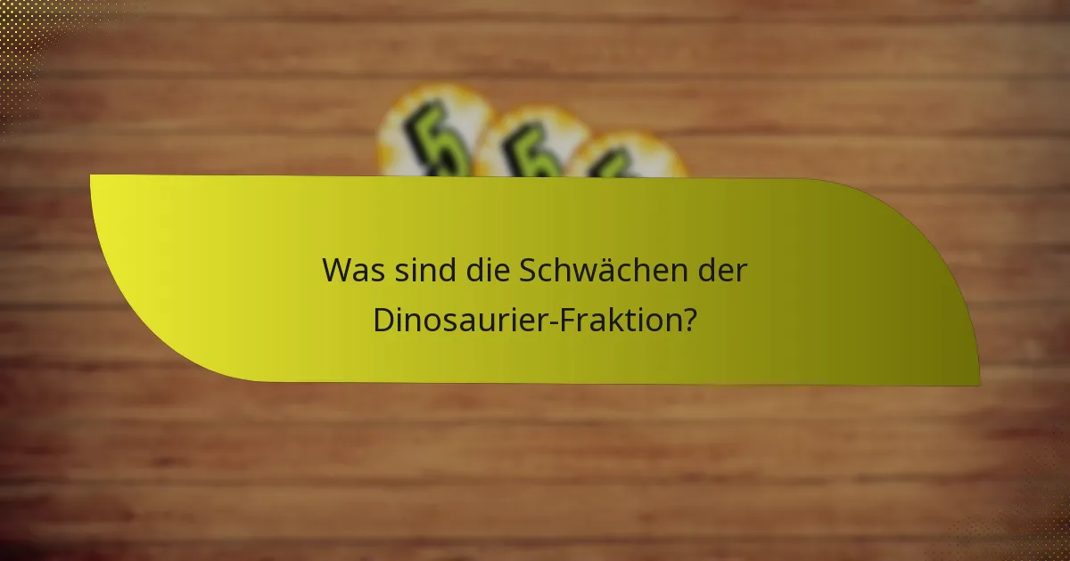 Was sind die Schwächen der Dinosaurier-Fraktion?