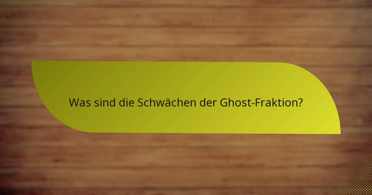 Was sind die Schwächen der Ghost-Fraktion?