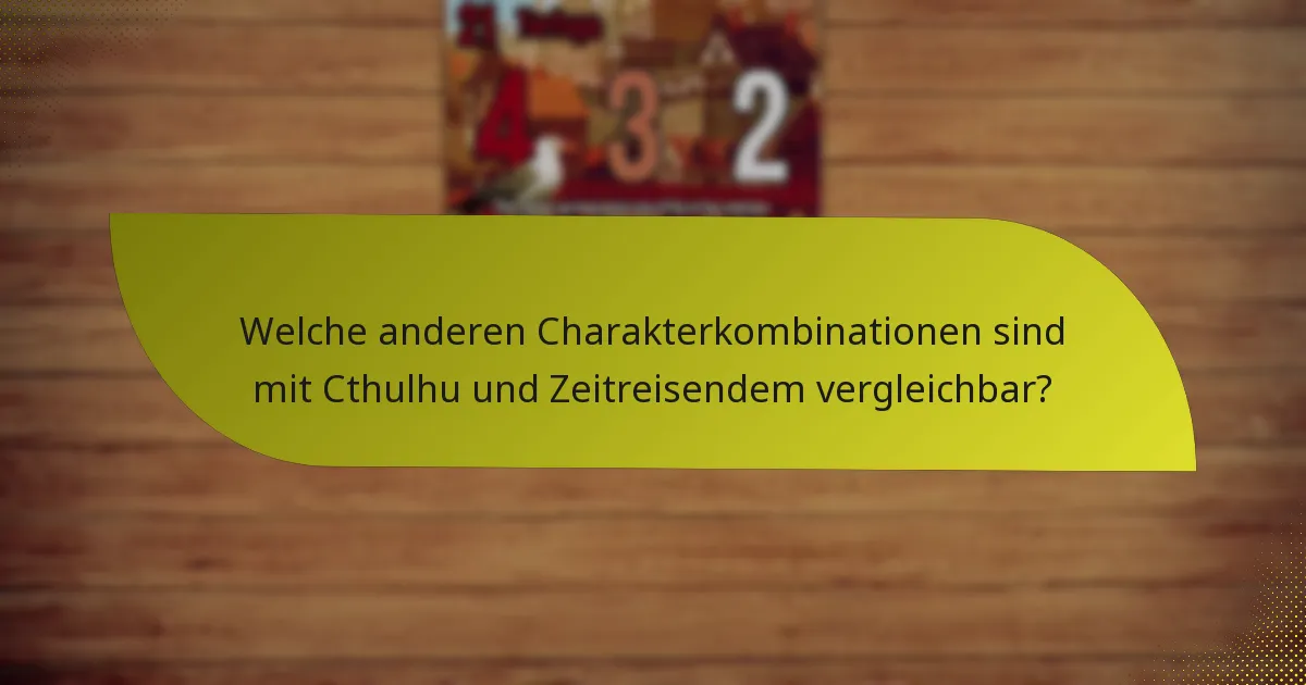Welche anderen Charakterkombinationen sind mit Cthulhu und Zeitreisendem vergleichbar?