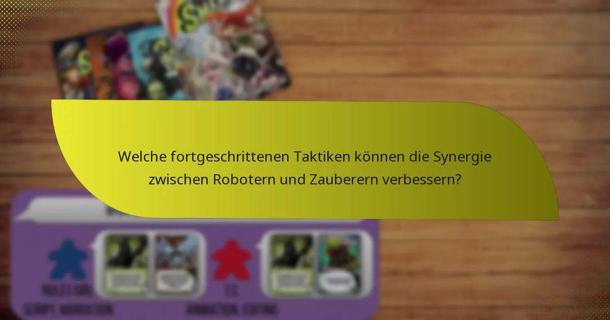 Welche fortgeschrittenen Taktiken können die Synergie zwischen Robotern und Zauberern verbessern?