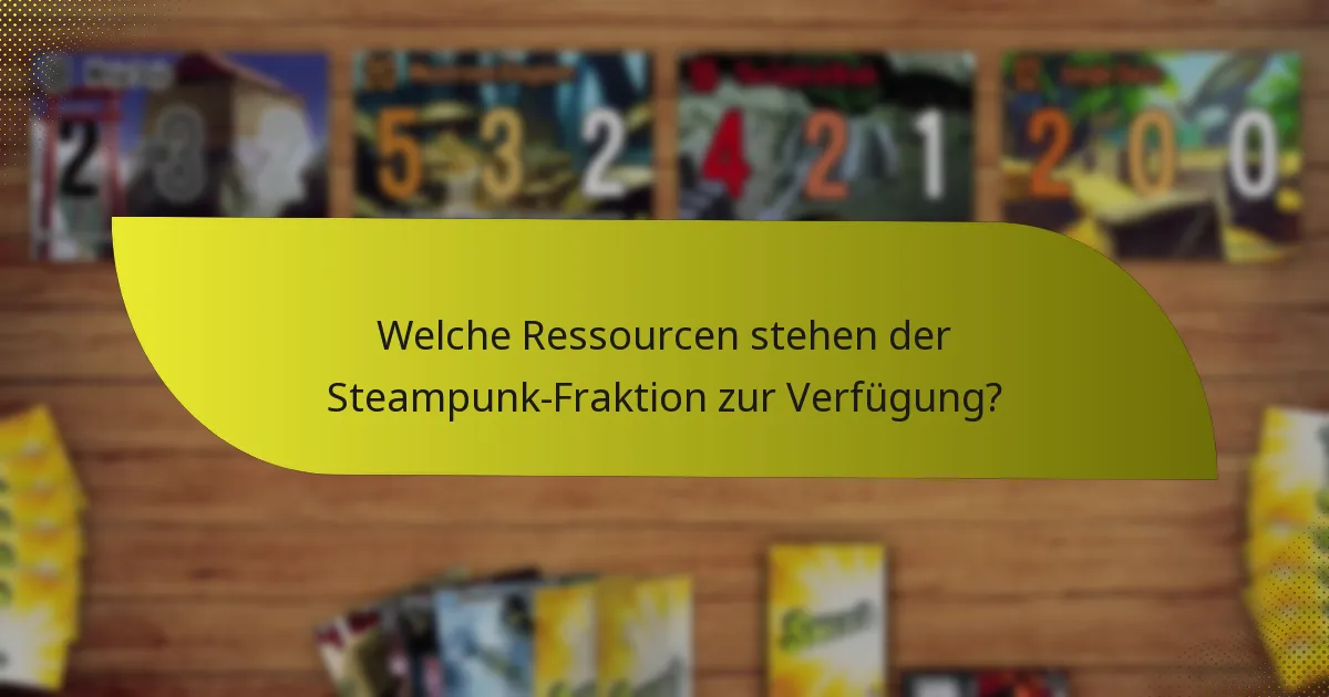 Welche Ressourcen stehen der Steampunk-Fraktion zur Verfügung?