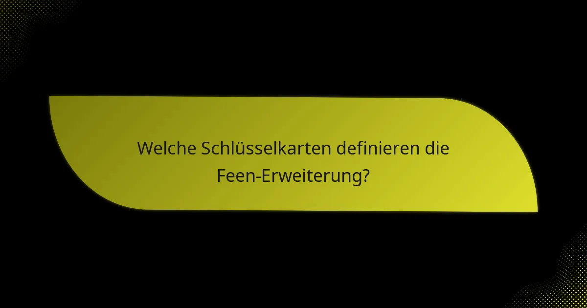 Welche Schlüsselkarten definieren die Feen-Erweiterung?