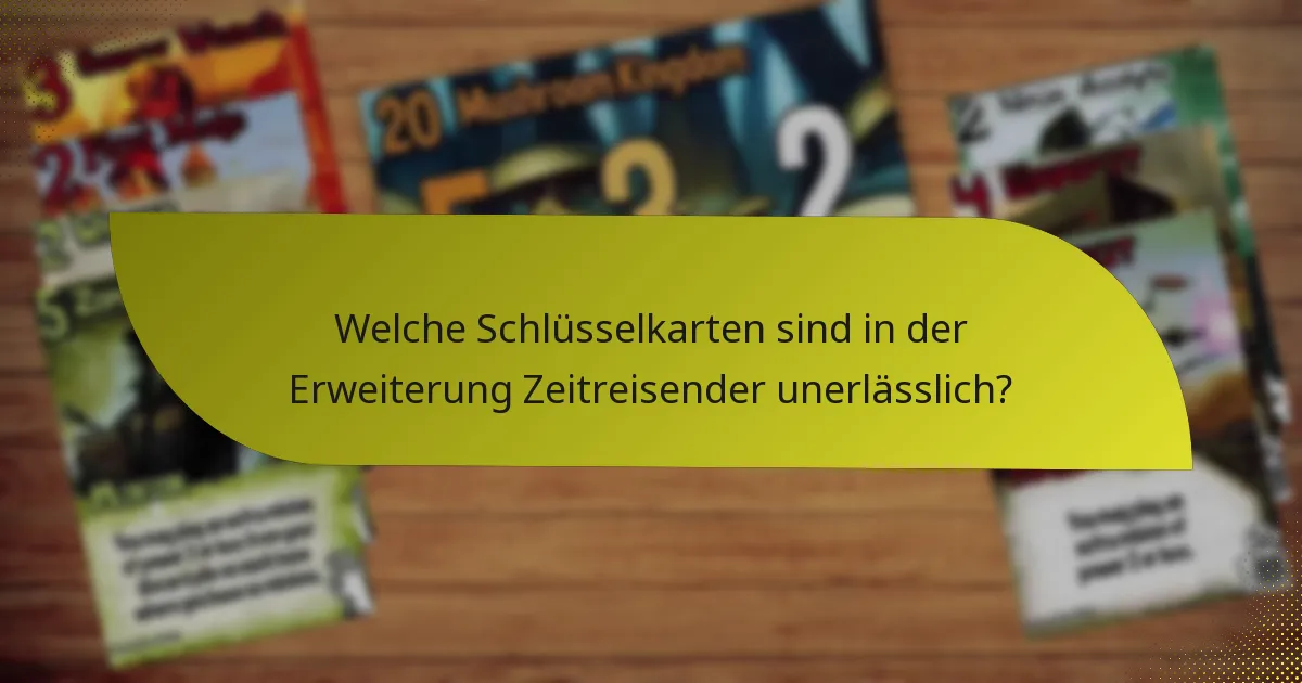 Welche Schlüsselkarten sind in der Erweiterung Zeitreisender unerlässlich?