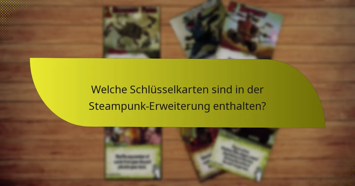 Welche Schlüsselkarten sind in der Steampunk-Erweiterung enthalten?