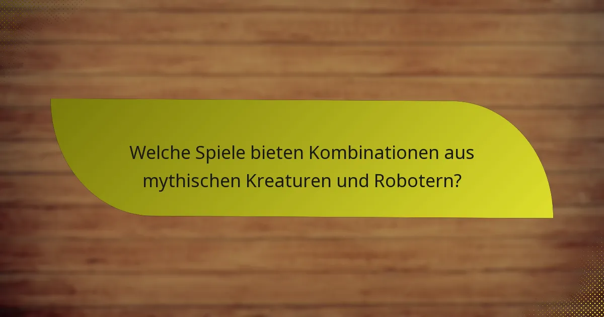 Welche Spiele bieten Kombinationen aus mythischen Kreaturen und Robotern?