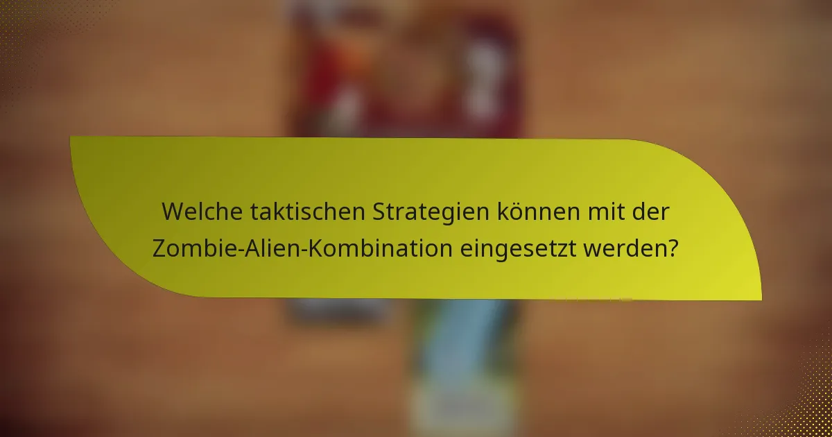 Welche taktischen Strategien können mit der Zombie-Alien-Kombination eingesetzt werden?