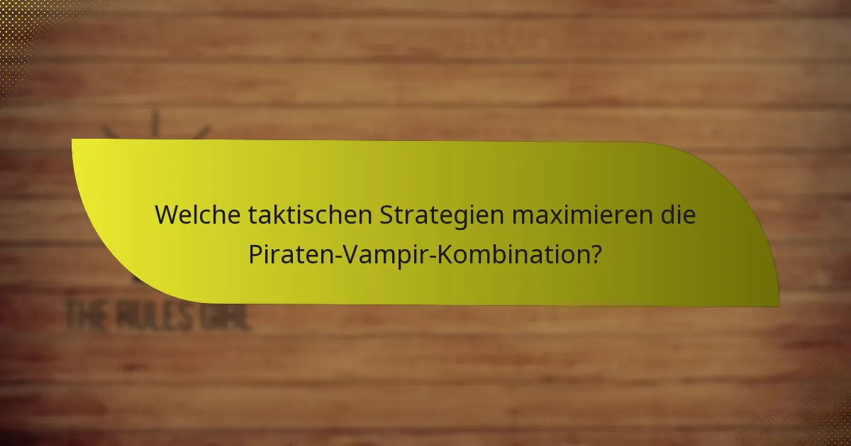 Welche taktischen Strategien maximieren die Piraten-Vampir-Kombination?