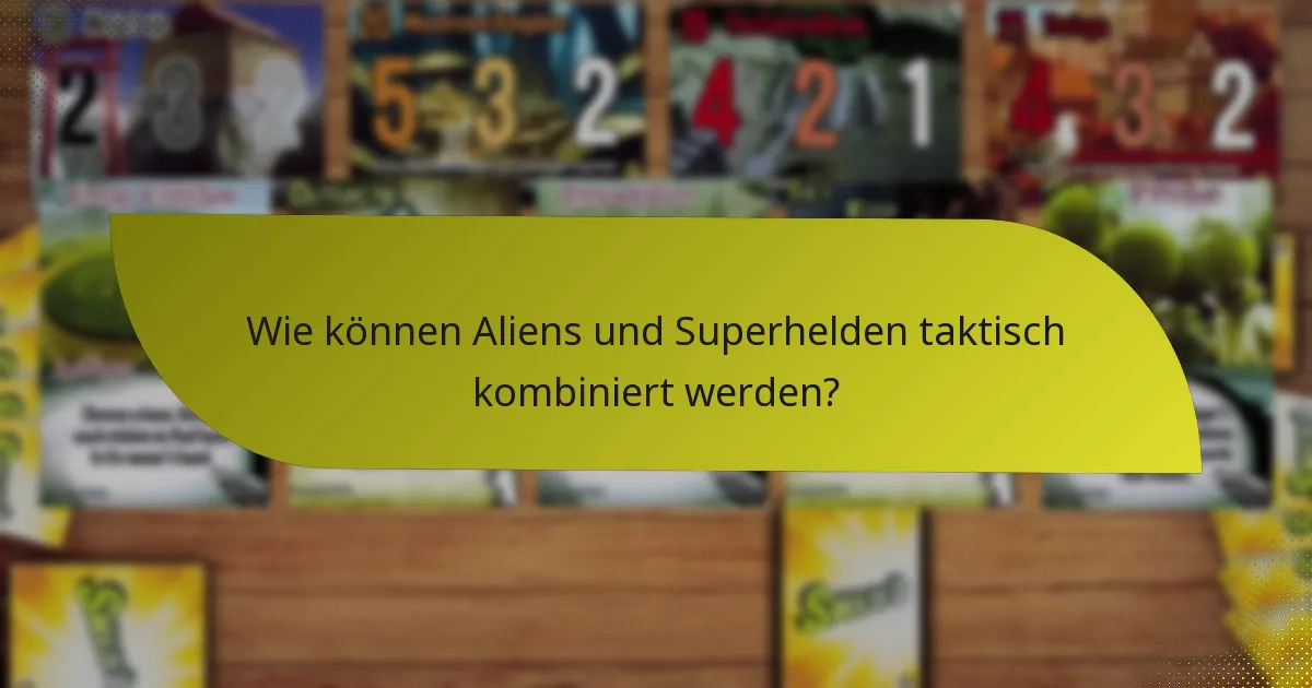 Wie können Aliens und Superhelden taktisch kombiniert werden?