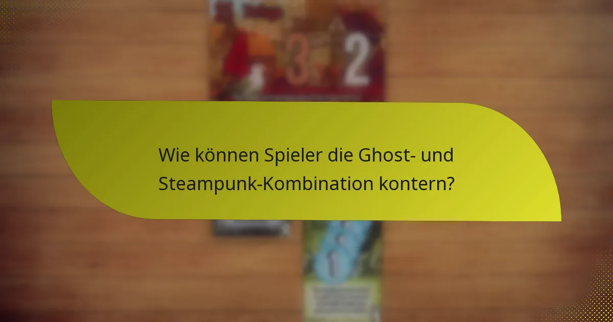 Wie können Spieler die Ghost- und Steampunk-Kombination kontern?