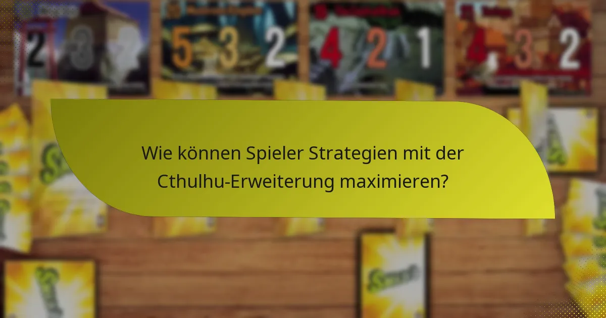 Wie können Spieler Strategien mit der Cthulhu-Erweiterung maximieren?