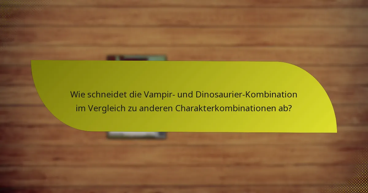 Wie schneidet die Vampir- und Dinosaurier-Kombination im Vergleich zu anderen Charakterkombinationen ab?